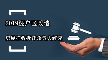 2019棚户区改造房屋征收拆迁政策大解读