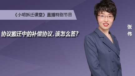 《小明拆迁课堂》直播回放：协议搬迁中的补偿协议，该怎么签？