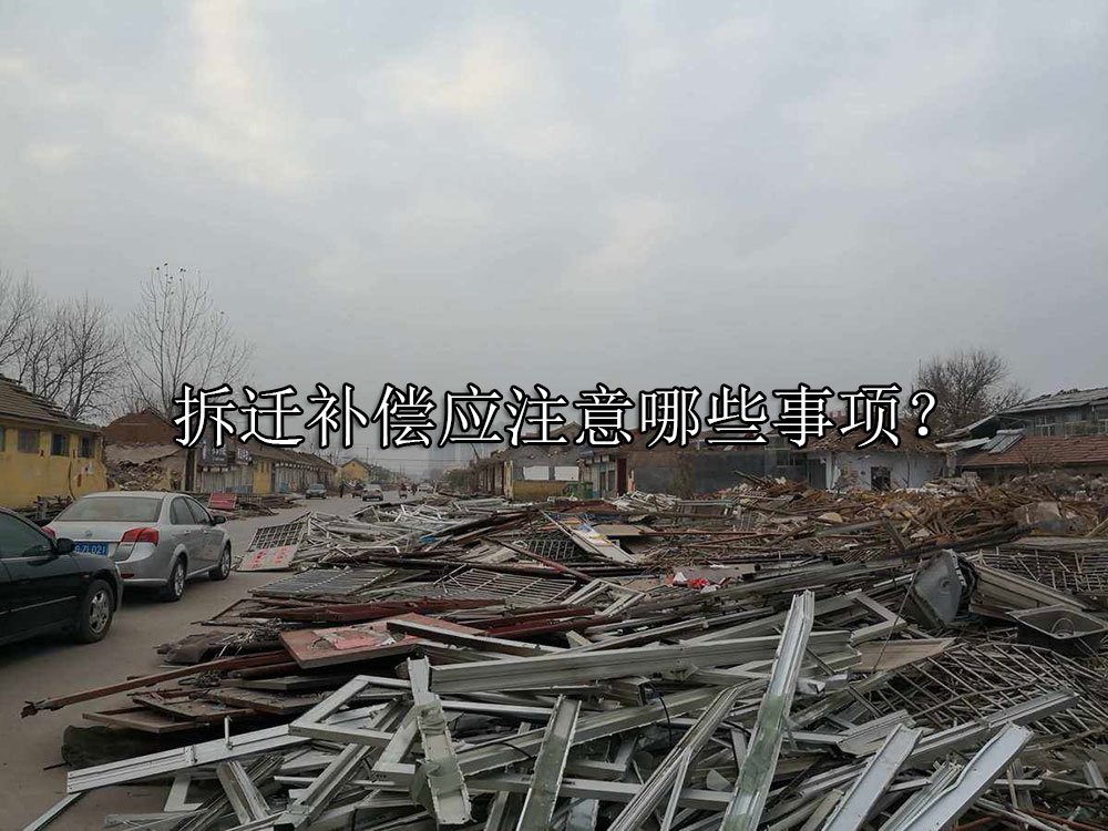 拆迁补偿应注意哪些事项？