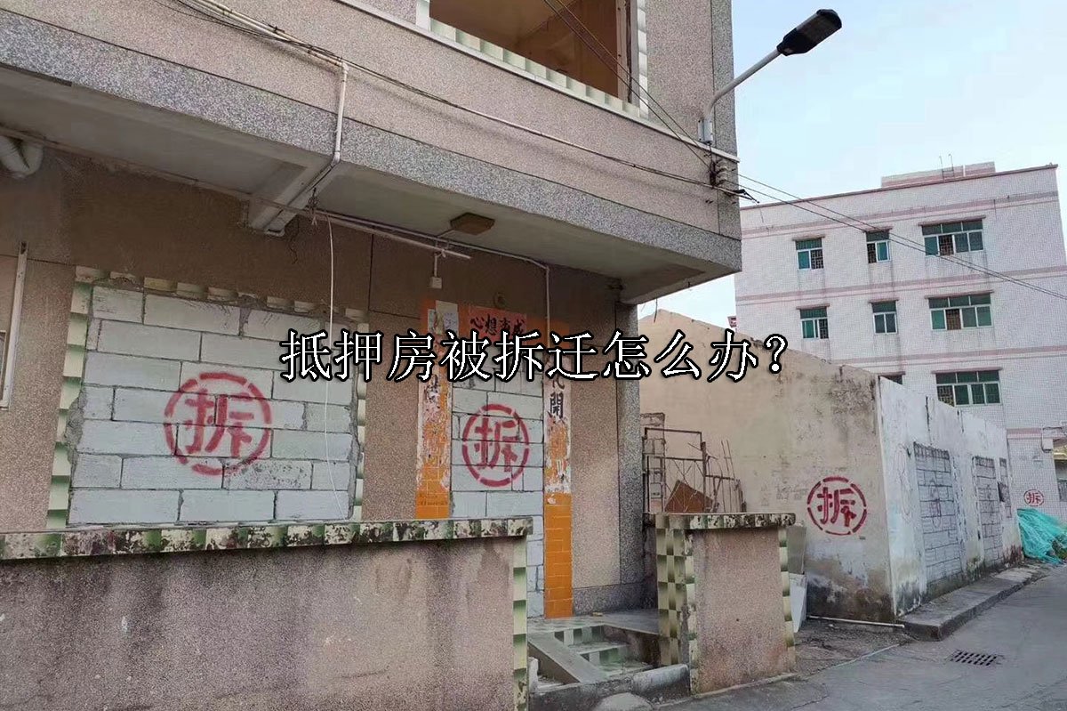 抵押房被拆迁怎么办？