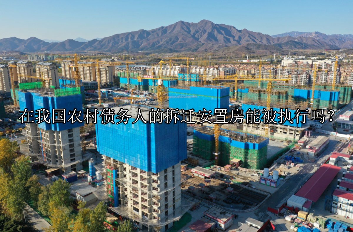 在我国农村债务人的拆迁安置房能被执行吗？