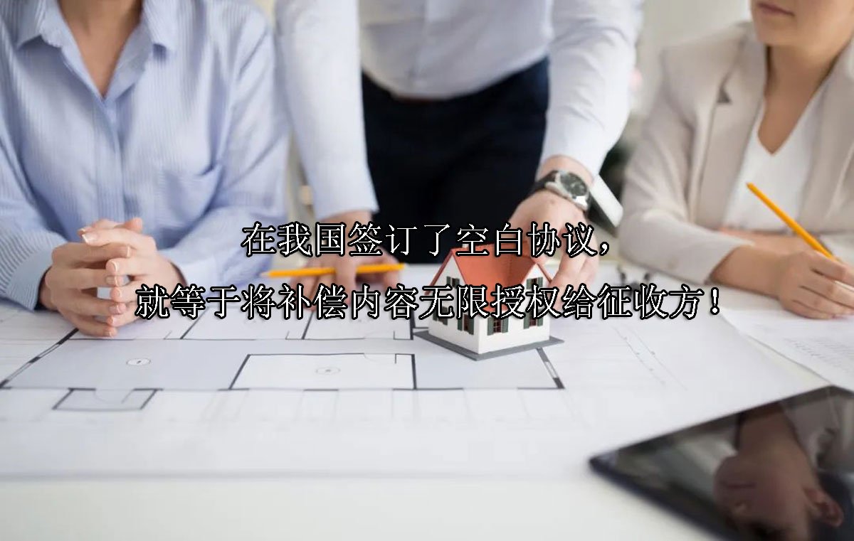 在我国签订了空白协议，就等于将补偿内容无限授权给征收方！