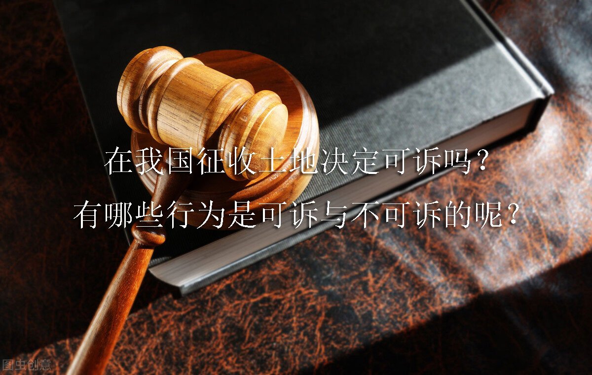 在我国征收土地决定可诉吗？有哪些行为是可诉与不可诉的呢？
