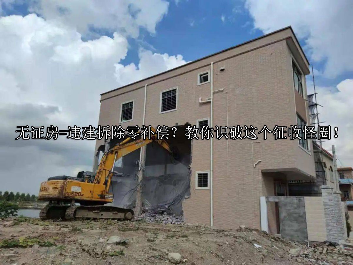 无证房=违建拆除零补偿？教你识破这个征收怪圈！