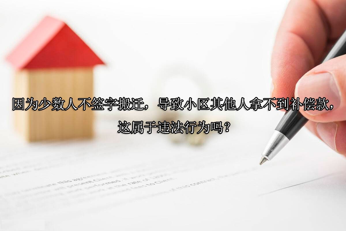 因为少数人不签字搬迁，导致小区其他人拿不到补偿款，这属于违法行为吗？