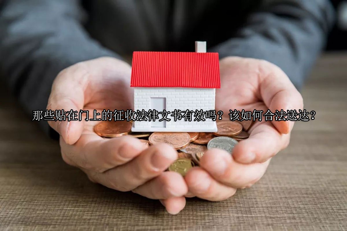 那些贴在门上的征收法律文书有效吗？该如何合法送达？