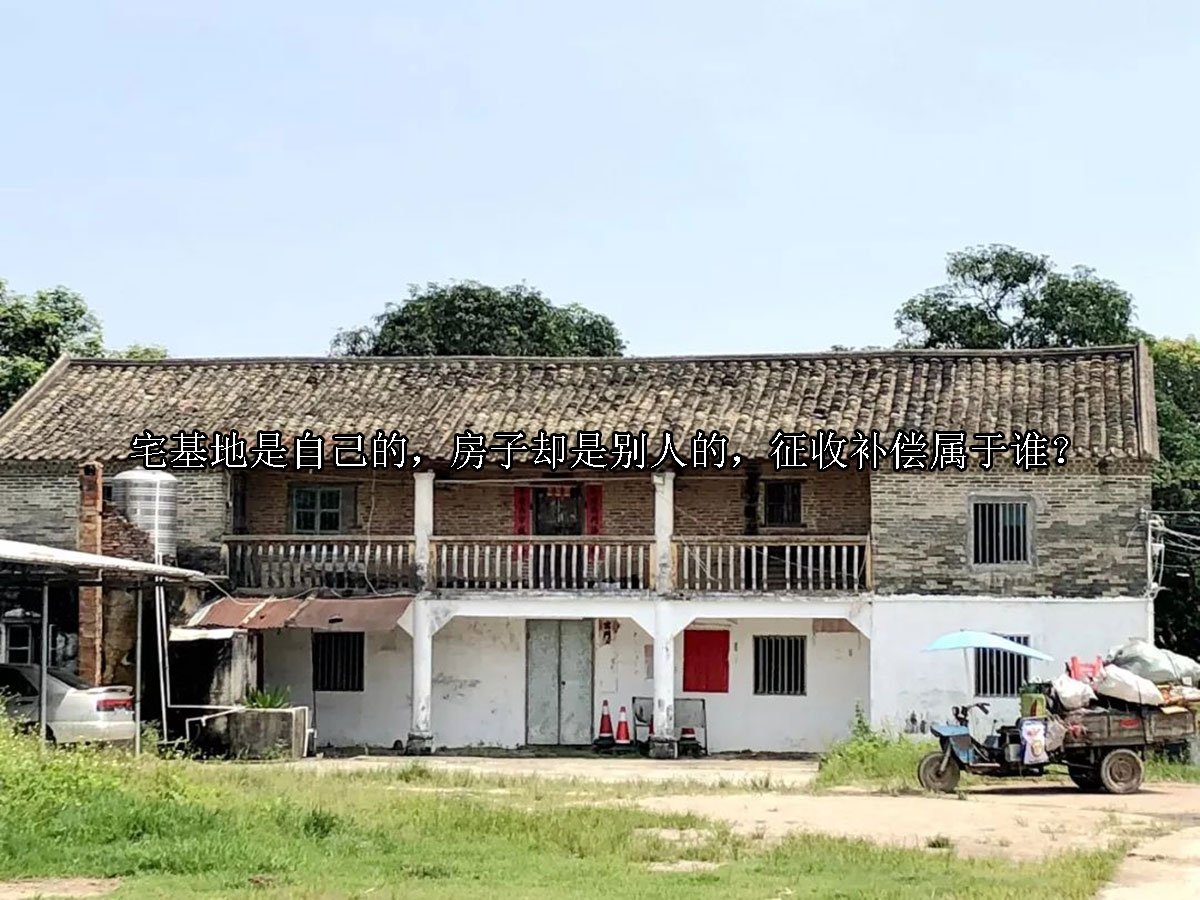 宅基地是自己的，房子却是别人的，征收补偿属于谁？