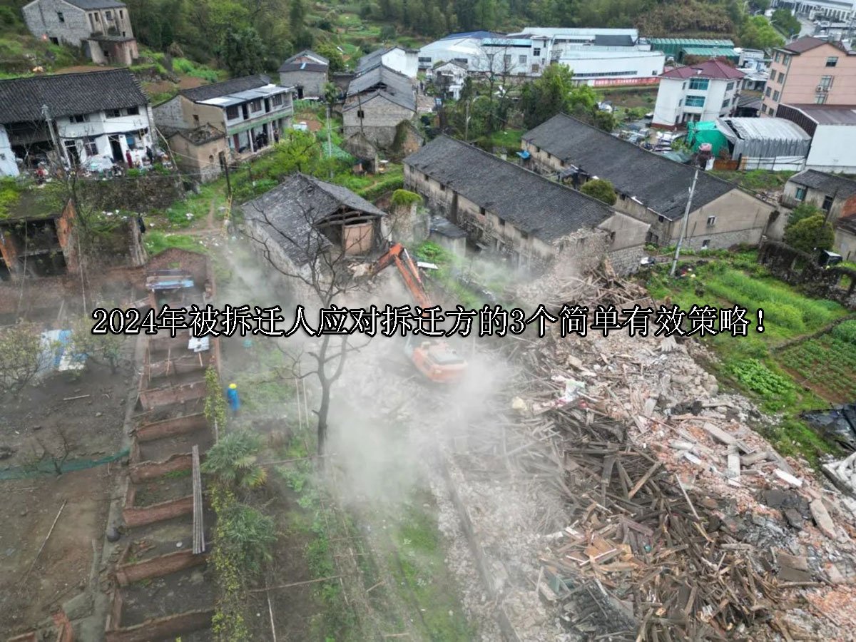 2024年被拆迁人应对拆迁方的3个简单有效策略！