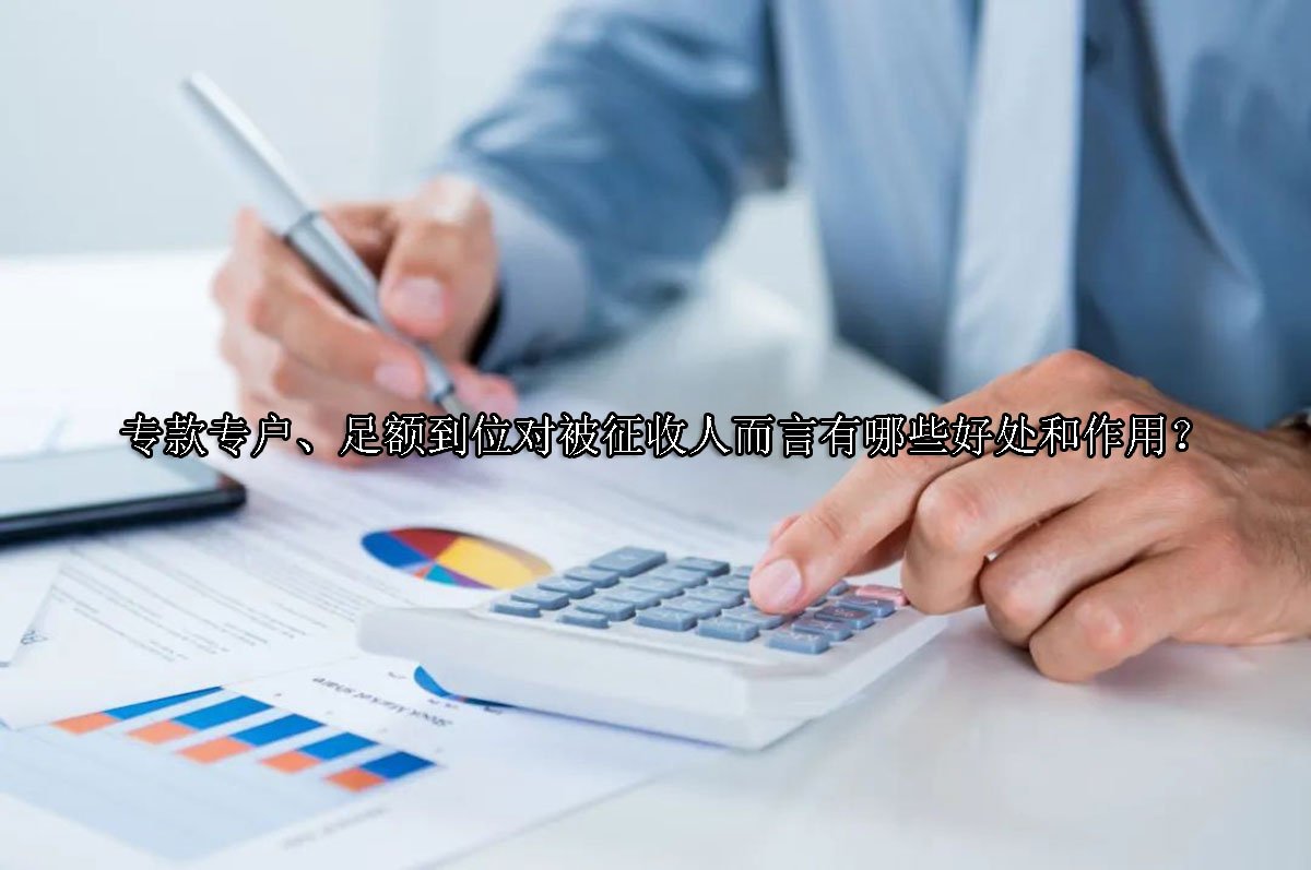 专款专户、足额到位对被征收人而言有哪些好处和作用？