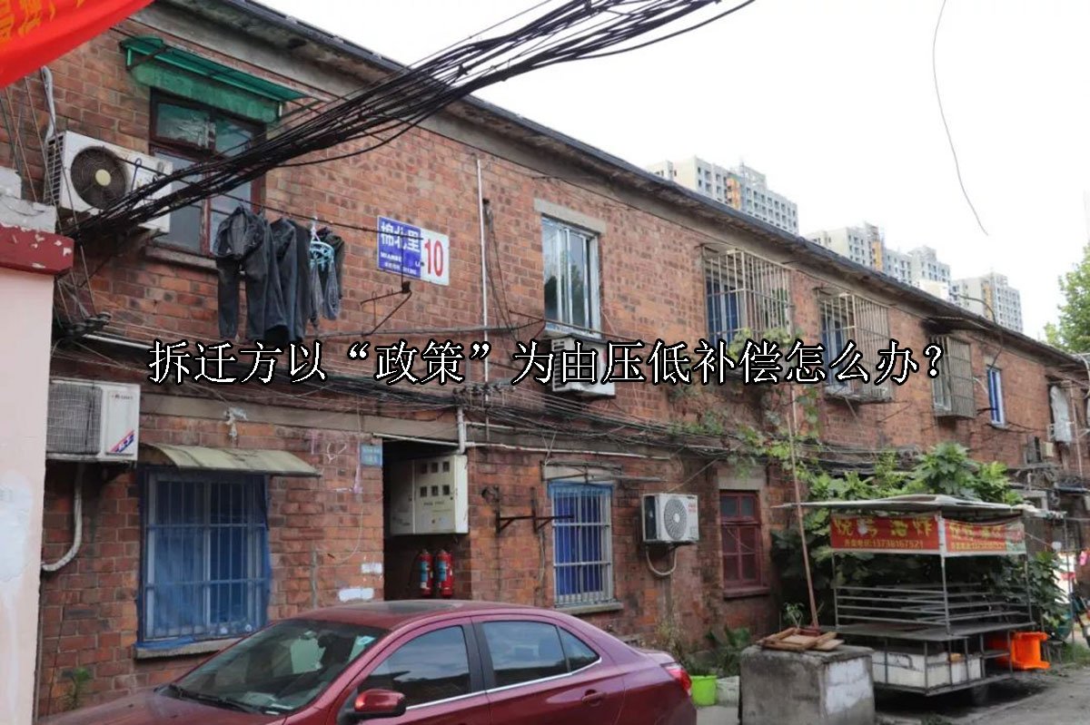 拆迁方以“政策”为由压低补偿怎么办？