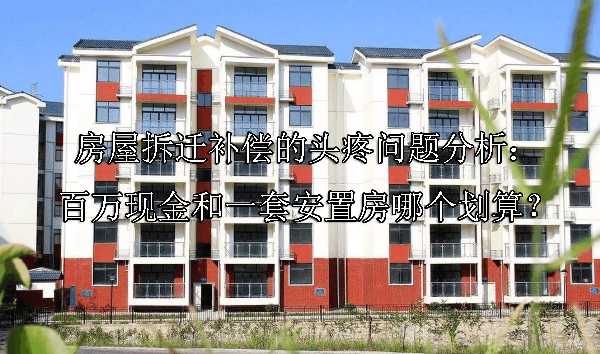 房屋拆迁补偿的头疼问题分析：百万现金和一套安置房哪个划算？