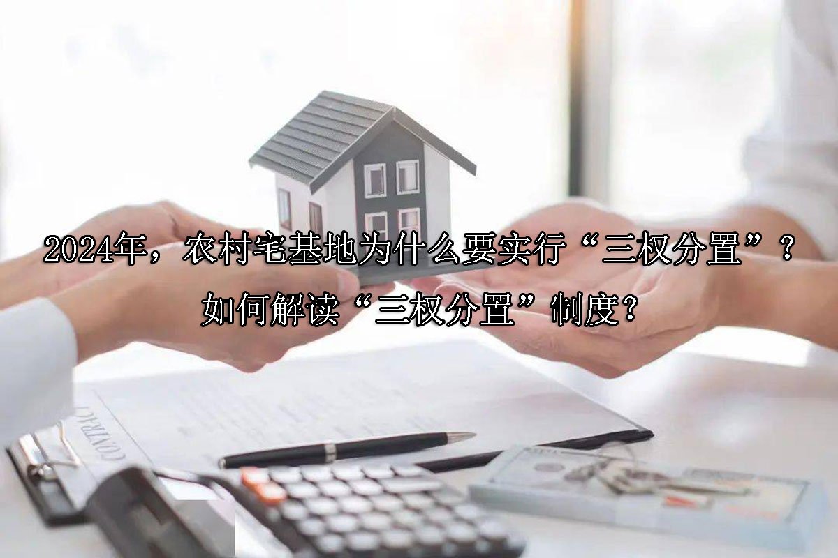 2024年，农村宅基地为什么要实行“三权分置”？如何解读“三权分置”制度？