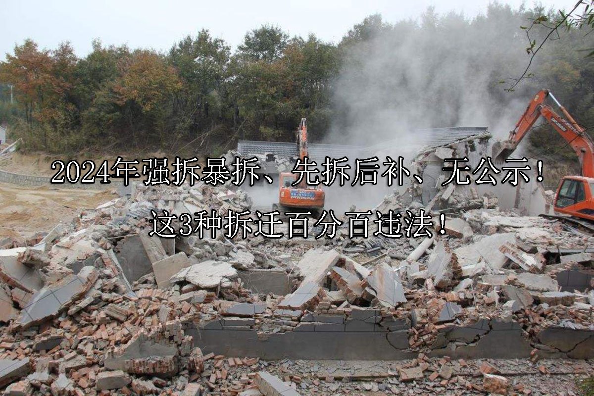 2024年强拆暴拆、先拆后补、无公示！这3种拆迁百分百违法！