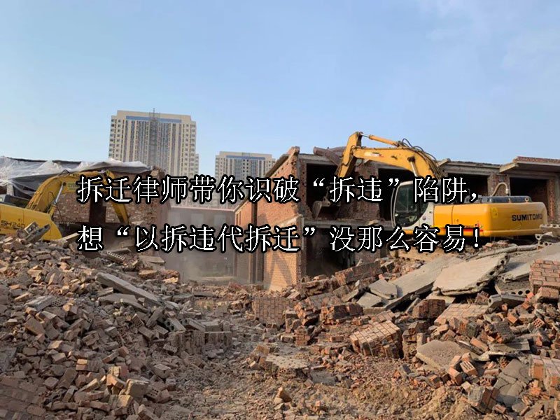拆迁律师带你识破“拆违”陷阱，想“以拆违代拆迁”没那么容易！