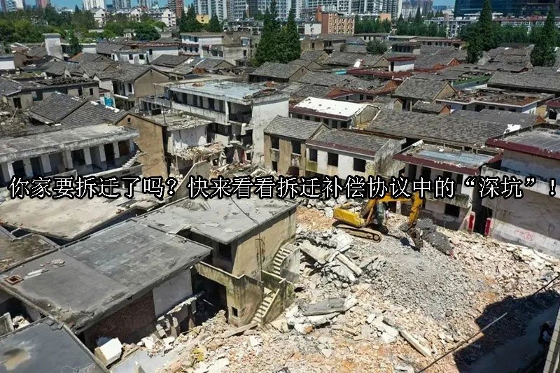 你家要拆迁了吗？快来看看拆迁补偿协议中的“深坑”！