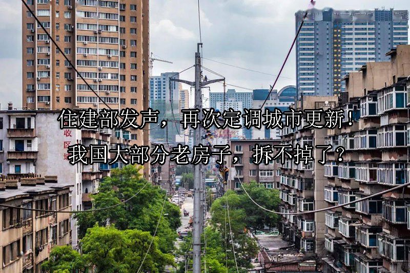 住建部发声，再次定调城市更新！我国大部分老房子，拆不掉了？