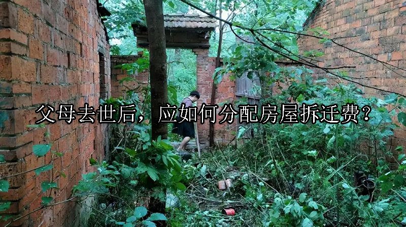 父母去世后，应如何分配房屋拆迁费？