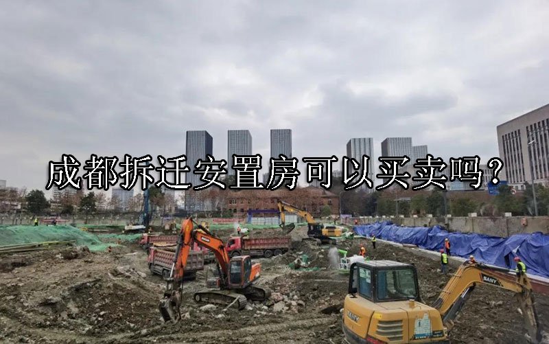 成都拆迁安置房可以买卖吗？