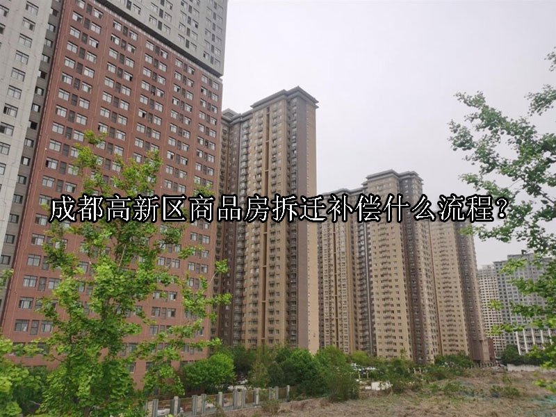 成都高新区商品房拆迁补偿什么流程？