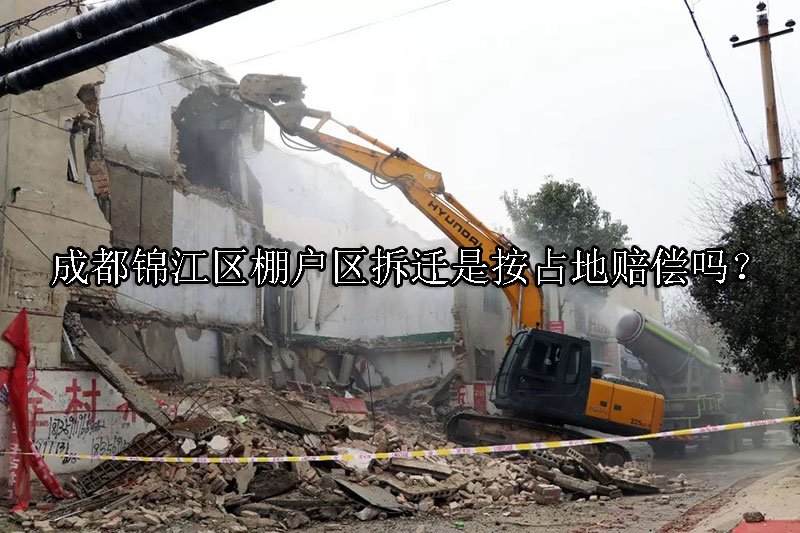 成都锦江区棚户区拆迁是按占地赔偿吗？