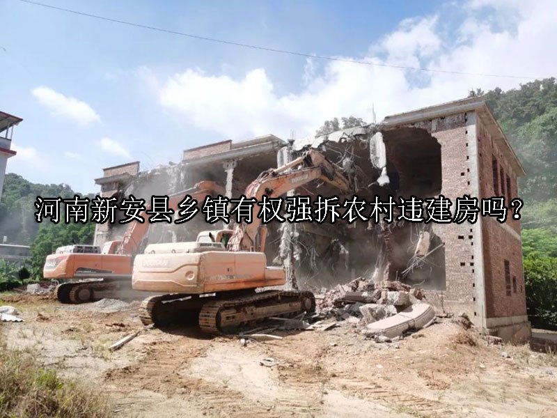 河南新安县乡镇有权强拆农村违建房吗？