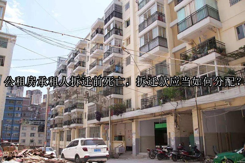 公租房承租人拆迁前死亡，拆迁款应当如何分配？