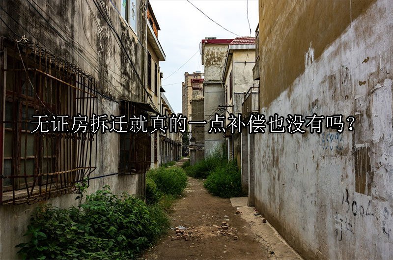 无证房拆迁就真的一点补偿也没有吗？