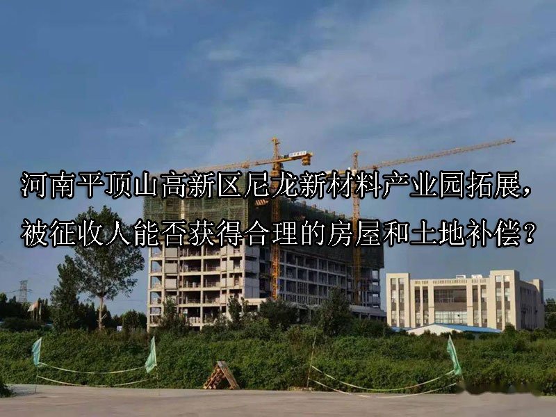 河南平顶山高新区尼龙新材料产业园拓展，被征收人能否获得合理的房屋和土地补偿？