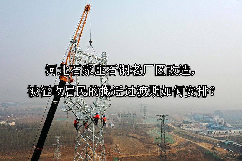 河北石家庄石钢老厂区改造，被征收居民的搬迁过渡期如何安排？