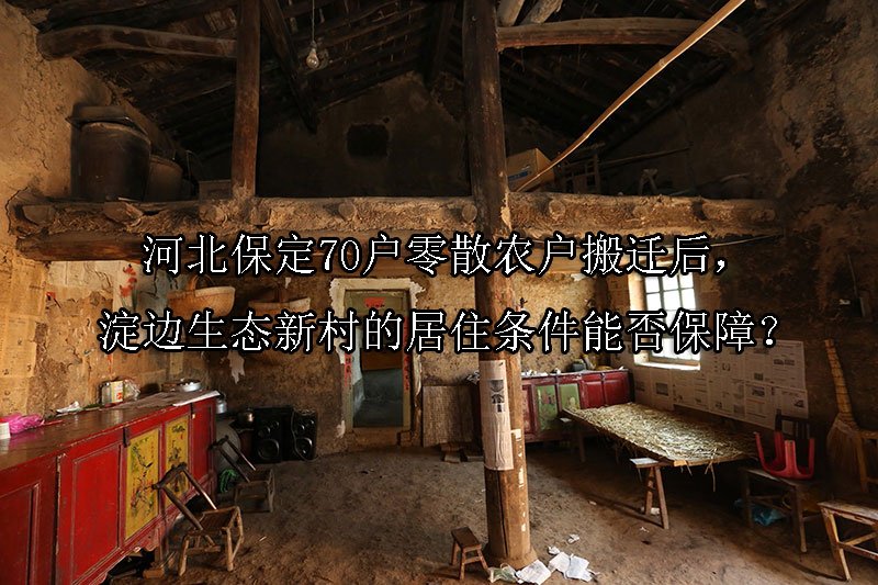 河北保定70户零散农户搬迁后，淀边生态新村的居住条件能否保障？