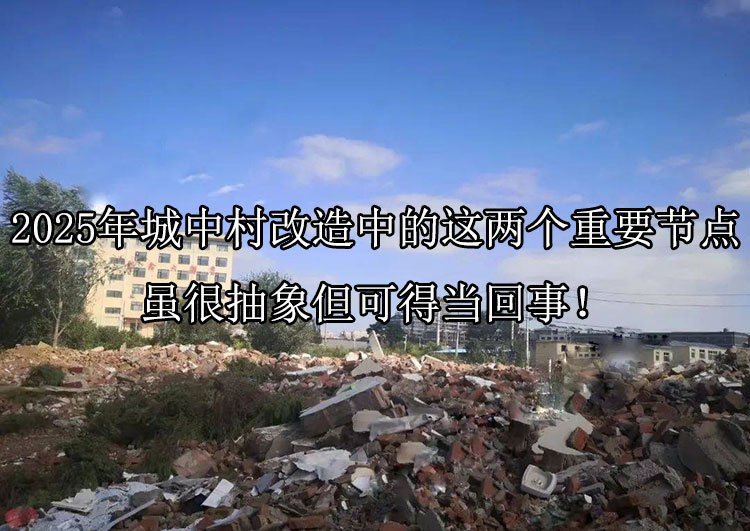 2025年城中村改造中的这两个重要节点，虽很抽象但可得当回事！
