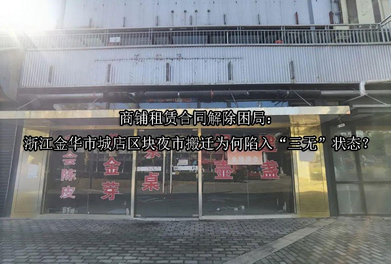 商铺租赁合同解除困局：浙江金华市城店区块夜市搬迁为何陷入“三无”状态？