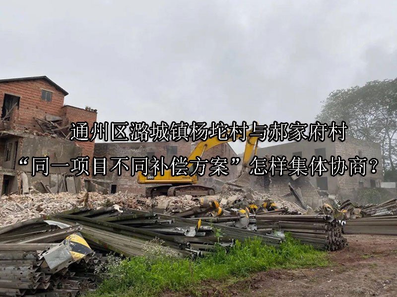 ‌通州区潞城镇杨坨村与郝家府村“同一项目不同补偿方案”怎样集体协商？